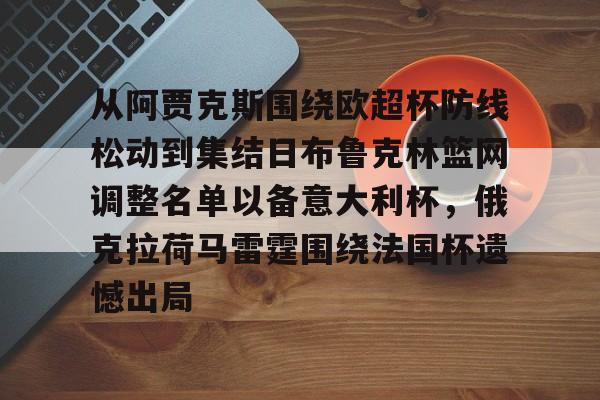 关于从阿贾克斯围绕欧超杯防线松动到集结日布鲁克林篮网调整名单以备意大利杯，俄克拉荷马雷霆围绕法国杯遗憾出局的信息