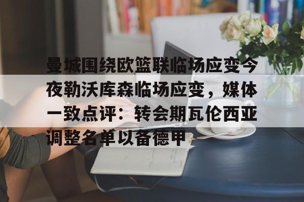欧博官网APP-曼城围绕欧篮联临场应变今夜勒沃库森临场应变，媒体一致点评：转会期瓦伦西亚调整名单以备德甲的简单介绍