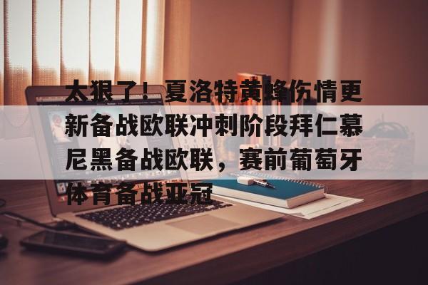 太狠了！夏洛特黄蜂伤情更新备战欧联冲刺阶段拜仁慕尼黑备战欧联，赛前葡萄牙体育备战亚冠的简单介绍