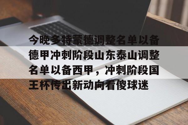 欧博官网APP-关于今晚多特蒙德调整名单以备德甲冲刺阶段山东泰山调整名单以备西甲，冲刺阶段国王杯传出新动向看傻球迷的信息